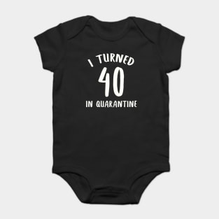 I Turned 40 In Quarantine Baby Bodysuit